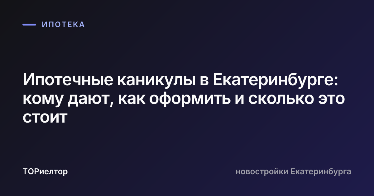 Ипотечные каникулы в Екатеринбурге: кому дают, как оформить и сколько это стоит