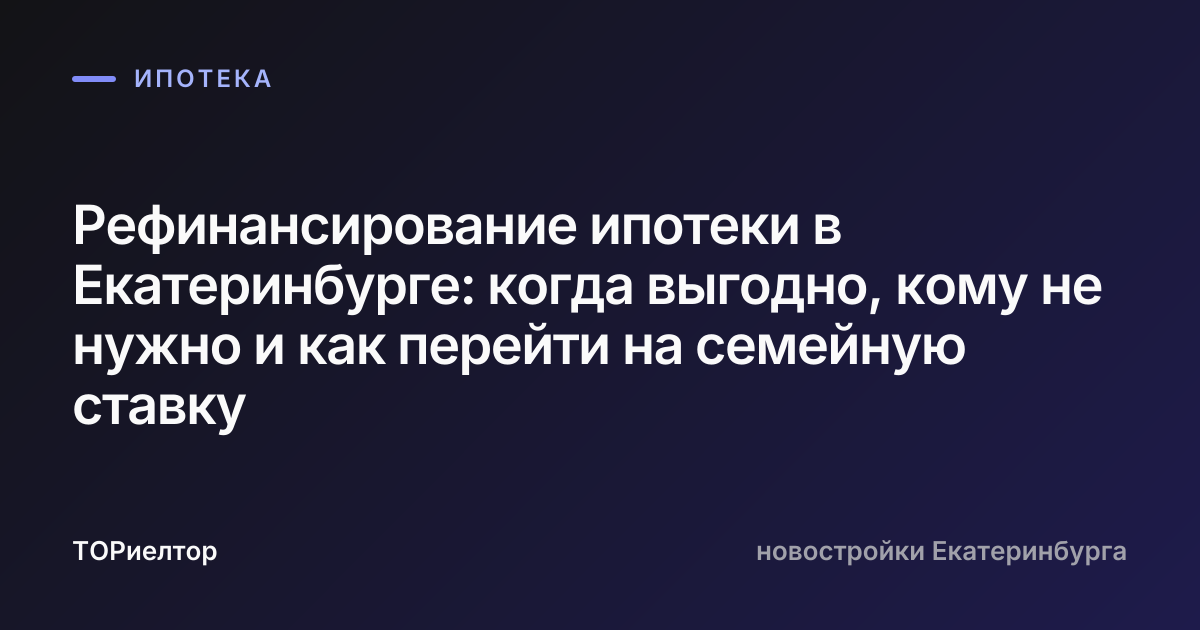 Рефинансирование ипотеки в Екатеринбурге: когда выгодно, кому не нужно и как перейти на семейную ставку